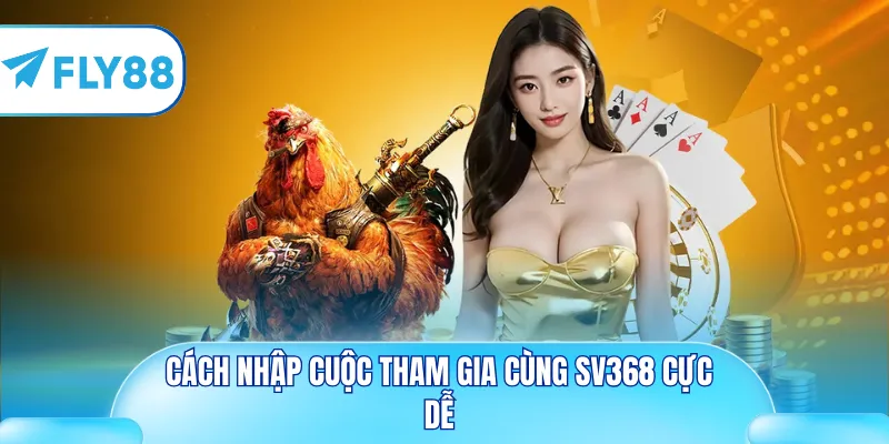 Cách nhập cuộc tham gia cùng SV368 cực dễ