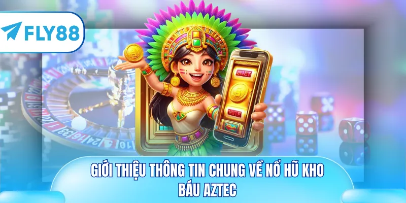 Giới thiệu thông tin chung về nổ hũ kho báu Aztec
