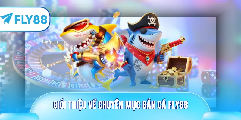 Giới thiệu về chuyên mục bắn cá Fly88