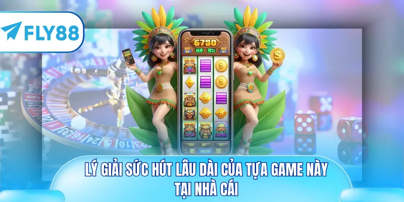 Lý giải sức hút lâu dài của tựa game này tại nhà cái