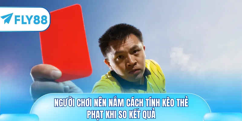Người chơi nên nắm cách tính kèo thẻ phạt khi so kết quả